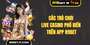 Các Trò Chơi Live Casino Phổ Biến Trên App 89bet