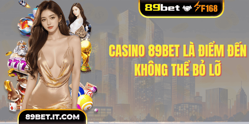 Casino 89BET là điểm đến không thể bỏ lỡ