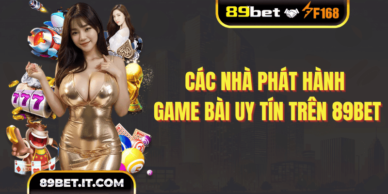 Các nhà phát hành game bài uy tín trên 89BET
