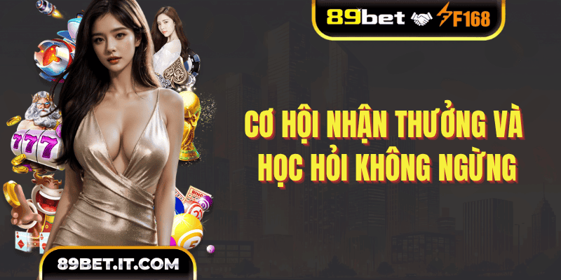 Cơ Hội Nhận Thưởng Và Học Hỏi Không Ngừng