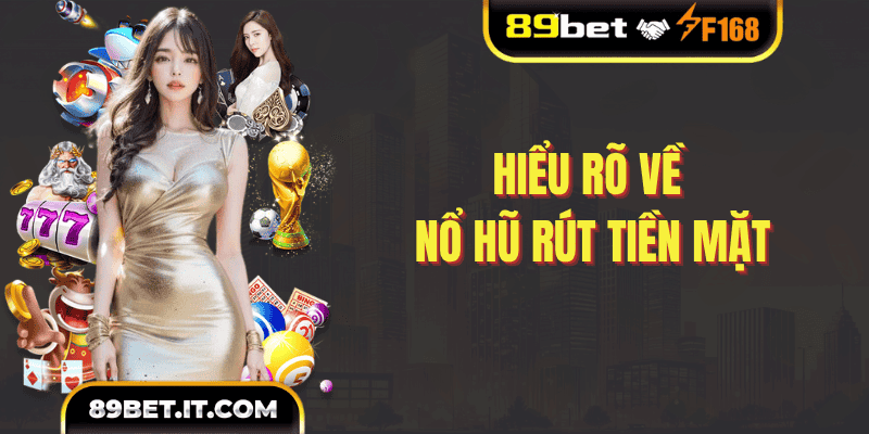 Hiểu rõ về nổ hũ rút tiền mặt