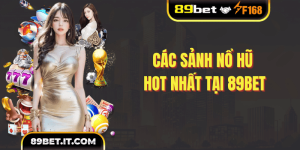 Các sảnh nổ hũ hot nhất tại 89BET
