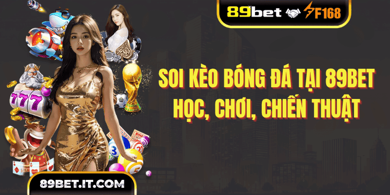 Soi Kèo Bóng Đá Tại 89BET: Học, Chơi, Chiến Thuật