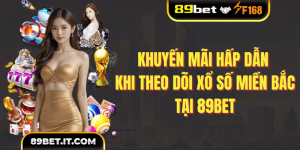 Khuyến Mãi Hấp Dẫn Khi Theo Dõi Xổ Số Miền Bắc Tại 89BET